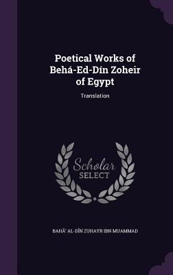 Poetical Works of Behá-Ed-Dín Zoheir of Egypt: Translation