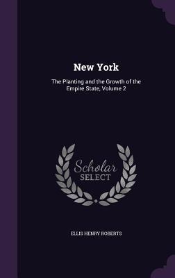New York: The Planting and the Growth of the Empire State, Volume 2