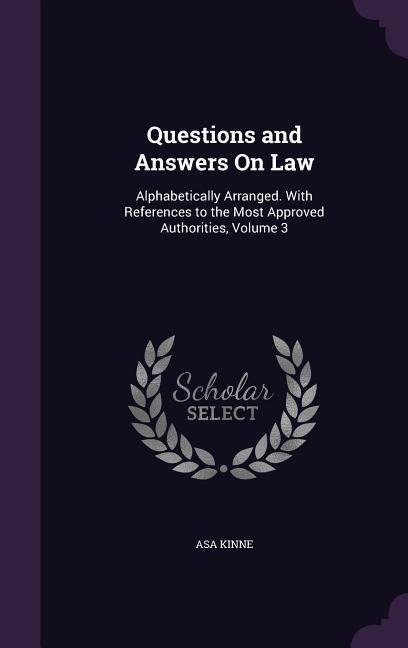 Questions and Answers On Law: Alphabetically Arranged. With References to the Most Approved Authorities, Volume 3