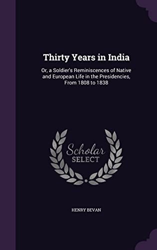 Thirty Years in India Or, a Soldier's Reminiscences of Native and European Life in the Presidencies, From 1808 to 1838