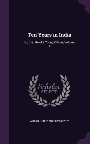 Ten Years in India Or, the Life of a Young Officer, Volume 1