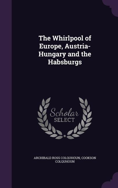 The Whirlpool of Europe, Austria-Hungary and the Habsburgs
