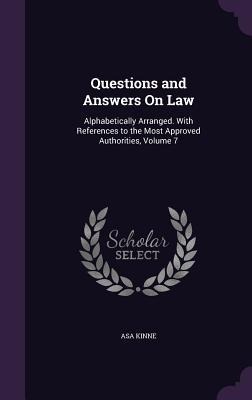 Questions and Answers On Law: Alphabetically Arranged. With References to the Most Approved Authorities, Volume 7