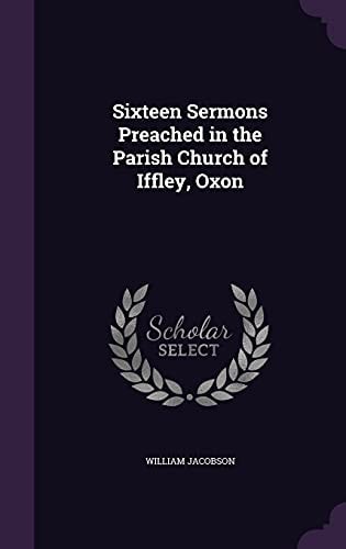 Sixteen Sermons Preached in the Parish Church of Iffley, Oxon