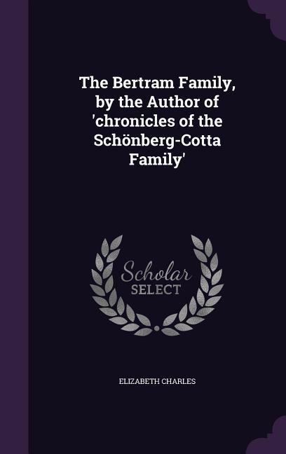 The Bertram Family, by the Author of chronicles of the Schönberg-Cotta Family