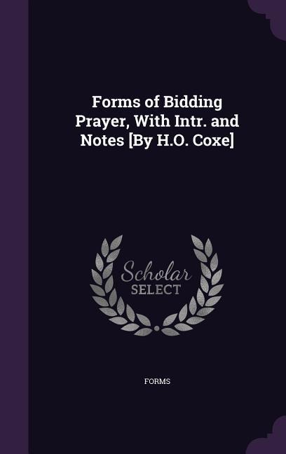 Forms of Bidding Prayer, With Intr. and Notes [By H.O. Coxe]