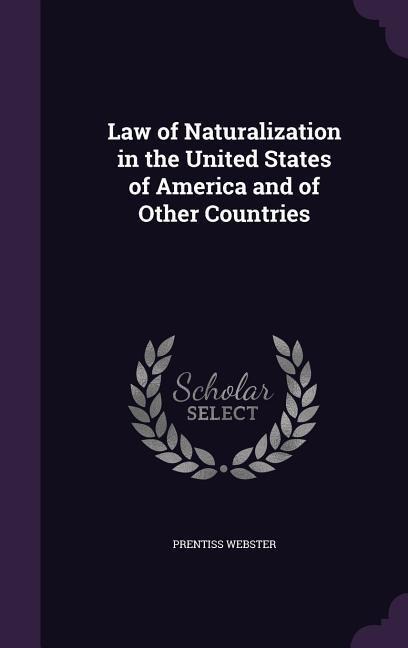 Law of Naturalization in the United States of America and of Other Countries