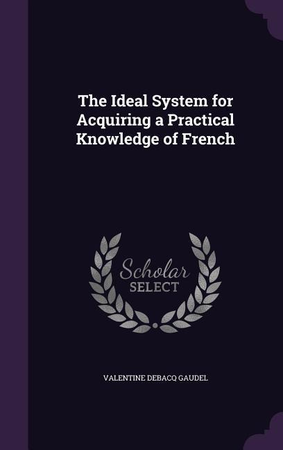 The Ideal System for Acquiring a Practical Knowledge of French