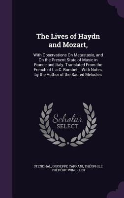 The Lives of Haydn and Mozart,: With Observations On Metastasio, and On the Present State of Music in France and Italy. Translated From the French of L.a.C. Bombet.; With Notes, by the Author of the Sacred Melodies