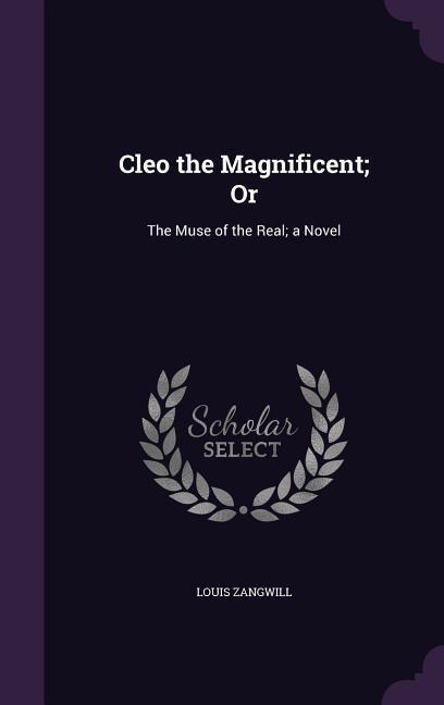 Cleo the Magnificent; Or: The Muse of the Real; a Novel