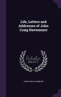 Life, Letters and Addresses of John Craig Havemeyer