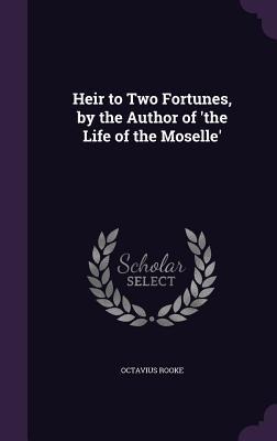 Heir to Two Fortunes, by the Author of the Life of the Moselle