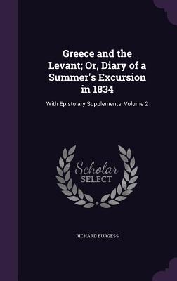 Greece and the Levant; Or, Diary of a Summers Excursion in 1834: With Epistolary Supplements, Volume 2