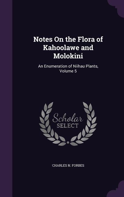 Notes On the Flora of Kahoolawe and Molokini: An Enumeration of Niihau Plants, Volume 5