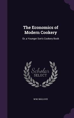 The Economics of Modern Cookery: Or, a Younger Son's Cookery Book