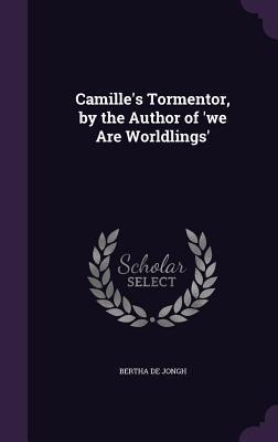 Camilles Tormentor, by the Author of we Are Worldlings