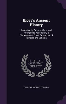 Bloss's Ancient History: Illustrated by Colored Maps, and Arranged to Accompany a Chronological Chart, for the Use of Families and Schools