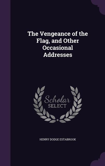 The Vengeance of the Flag, and Other Occasional Addresses