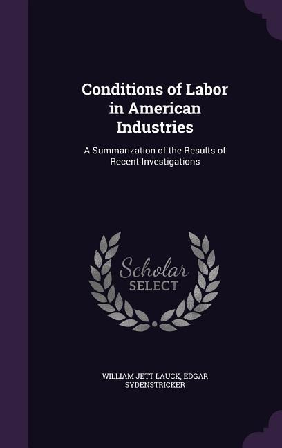 Conditions of Labor in American Industries: A Summarization of the Results of Recent Investigations