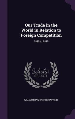 Our Trade in the World in Relation to Foreign Competition: 1885 to 1895