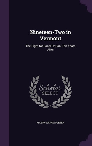 Nineteen-Two in Vermont The Fight for Local Option, Ten Years After