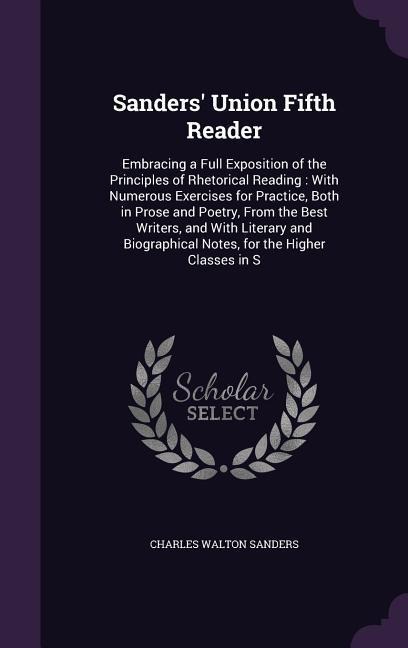 Sanders Union Fifth Reader: Embracing a Full Exposition of the Principles of Rhetorical Reading: With Numerous Exercises for Practice, Both in Pro