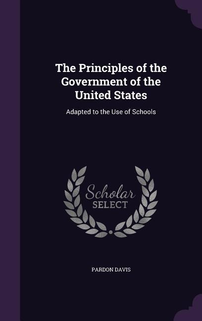 The Principles of the Government of the United States: Adapted to the Use of Schools