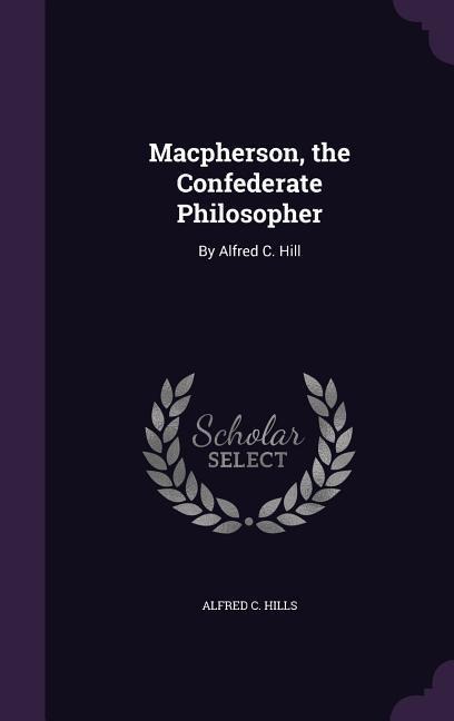 Macpherson, the Confederate Philosopher: By Alfred C. Hill