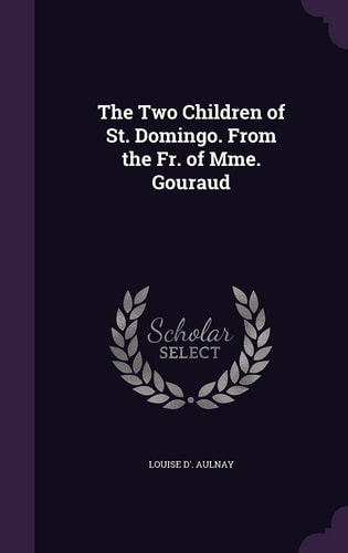 The Two Children of St. Domingo. From the Fr. of Mme. Gouraud