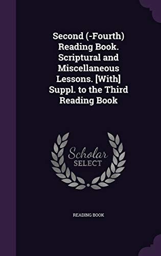 Second (-Fourth) Reading Book. Scriptural and Miscellaneous Lessons. [With] Suppl. to the Third Reading Book