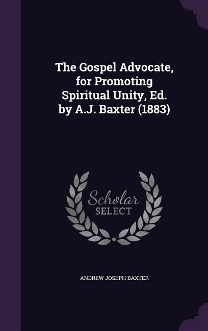The Gospel Advocate, for Promoting Spiritual Unity, Ed. by A.J. Baxter (1883)