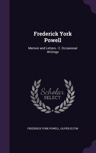 Frederick York Powell: Memoir and Letters.- 2. Occasional Writings
