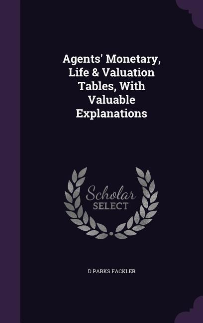 Agents Monetary, Life & Valuation Tables, With Valuable Explanations