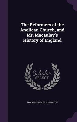 The Reformers of the Anglican Church, and Mr. Macaulay's History of England