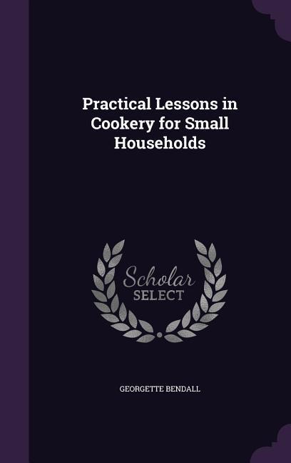 Practical Lessons in Cookery for Small Households