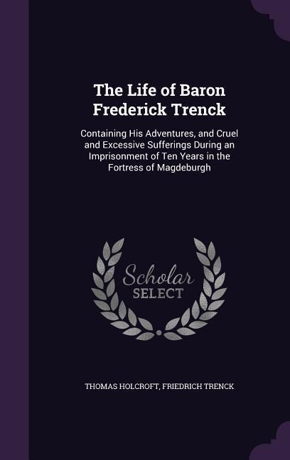 Holcroft, T: LIFE OF BARON FREDERICK TRENCK