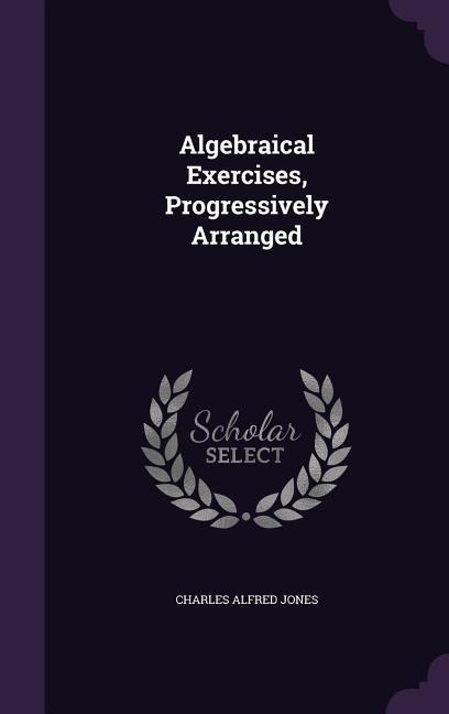 Algebraical Exercises, Progressively Arranged