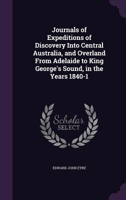 Journals of Expeditions of Discovery Into Central Australia, and Overland From Adelaide to King Georges Sound, in the Years 1840-1