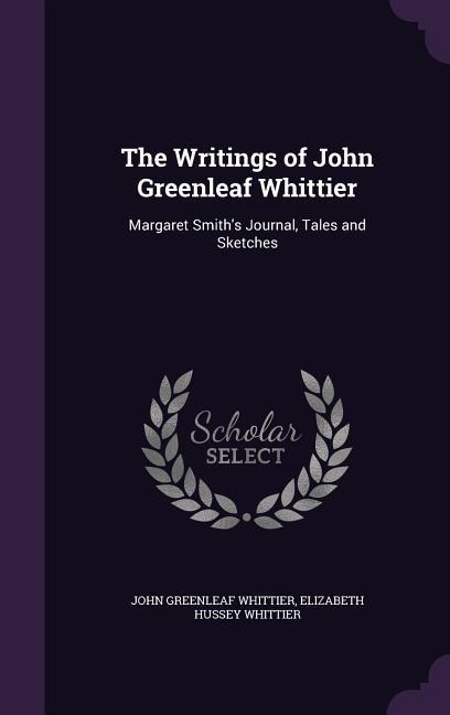 The Writings of John Greenleaf Whittier: Margaret Smiths Journal, Tales and Sketches