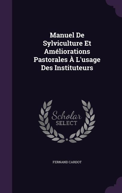 Manuel De Sylviculture Et Améliorations Pastorales À Lusage Des Instituteurs