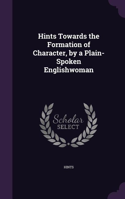 Hints Towards the Formation of Character, by a Plain-Spoken Englishwoman