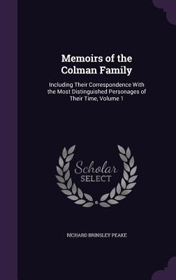 Memoirs of the Colman Family: Including Their Correspondence With the Most Distinguished Personages of Their Time, Volume 1