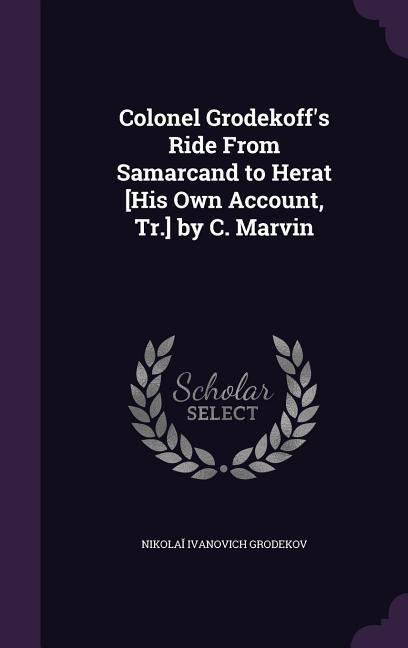 Colonel Grodekoff's Ride From Samarcand to Herat [His Own Account, Tr.] by C. Marvin