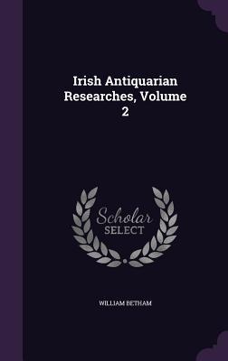 Irish Antiquarian Researches, Volume 2
