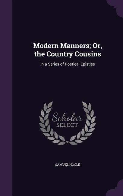 Modern Manners; Or, the Country Cousins: In a Series of Poetical Epistles