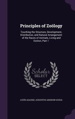 Principles of Zoölogy: Touching the Structure, Development, Distribution, and Natural Arrangement of the Races of Animals, Living and Extinct, Part 1