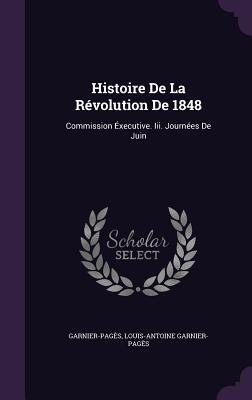 Histoire De La Révolution De 1848: Commission Éxecutive. Iii. Journées De Juin