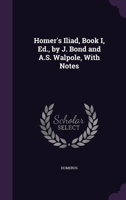 Homers Iliad, Book I, Ed., by J. Bond and A.S. Walpole, With Notes