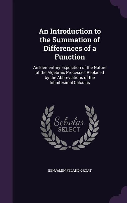 An Introduction to the Summation of Differences of a Function: An Elementary Exposition of the Nature of the Algebraic Processes Replaced by the Abbreviations of the Infinitesimal Calculus
