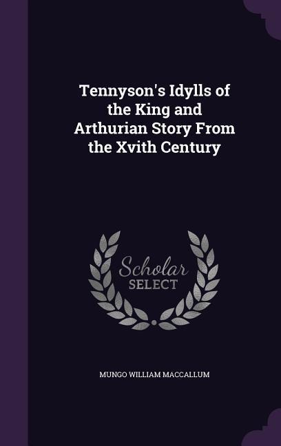 Tennysons Idylls of the King and Arthurian Story From the Xvith Century